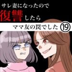 第19話「サレ妻になったので復讐したら ママ友の罠でした」