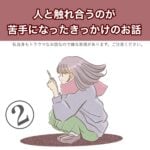 ② 【人と触れ合うのが苦手になったきっかけのお話】
